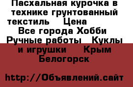 Пасхальная курочка в технике грунтованный текстиль. › Цена ­ 1 000 - Все города Хобби. Ручные работы » Куклы и игрушки   . Крым,Белогорск